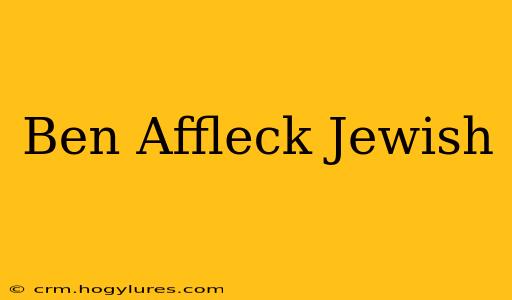 Ben Affleck Jewish