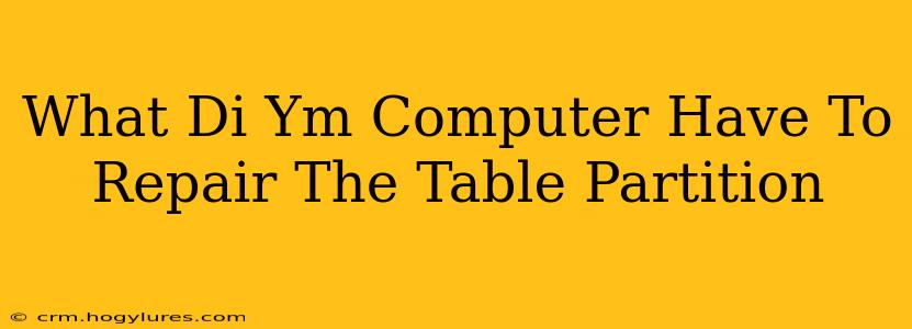 What Di Ym Computer Have To Repair The Table Partition