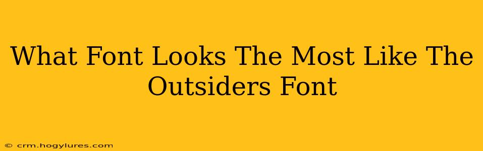 What Font Looks The Most Like The Outsiders Font